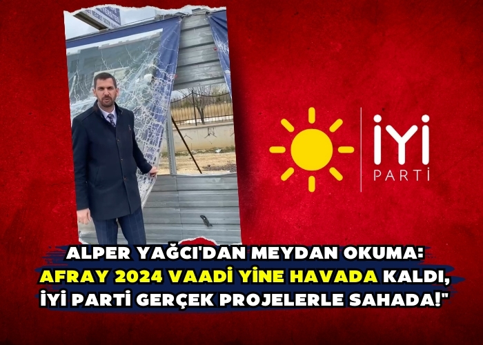 Alper Yağcı'dan Meydan Okuma: AFRAY 2024 Vaadi Yine Havada Kaldı, İYİ Parti Gerçek Projelerle Sahada!